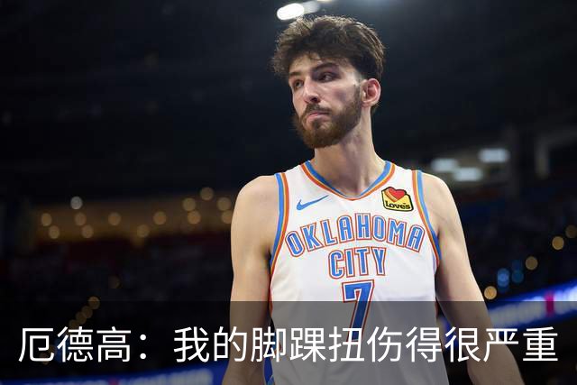 厄德高：我的脚踝扭伤得很严重